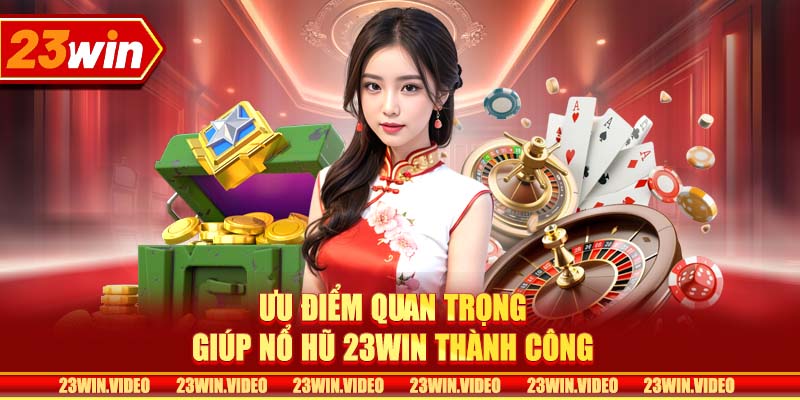 Ưu điểm quan trọng giúp nổ hũ 23win thành công