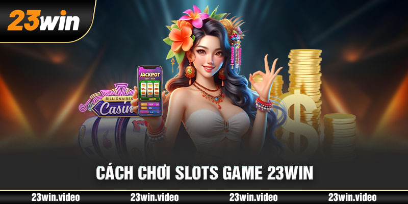 Cách chơi slots game 23win