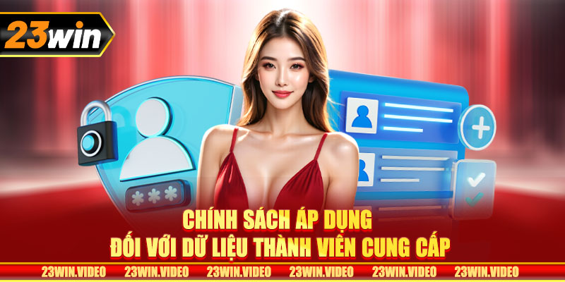 Chính sách áp dụng đối với dữ liệu thành viên cung cấp