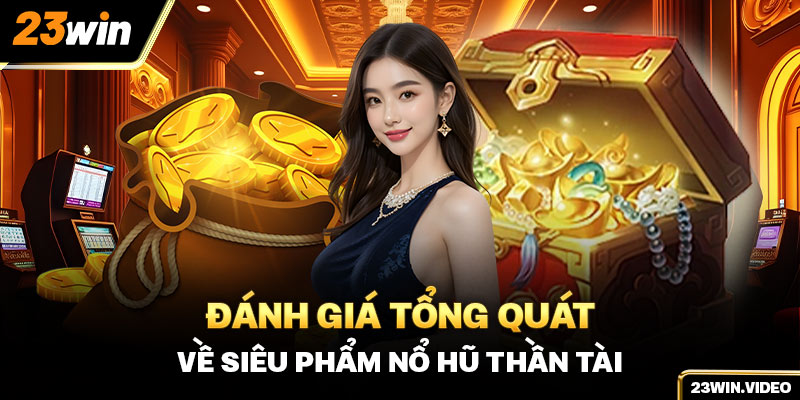 Đánh giá tổng quát về siêu phẩm nổ hũ thần tài