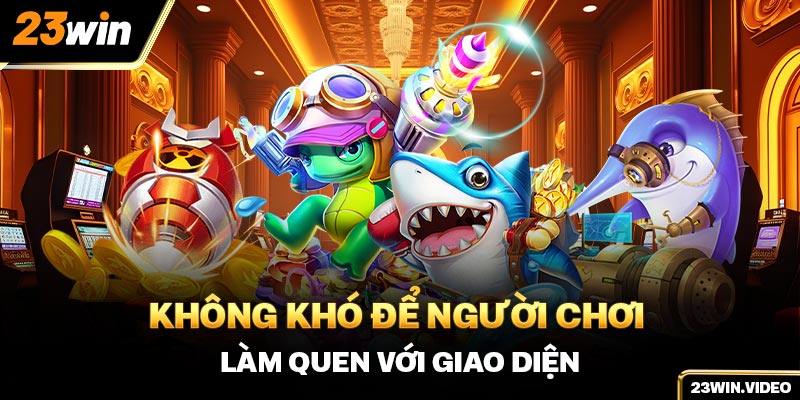 Không khó để người chơi làm quen với giao diện