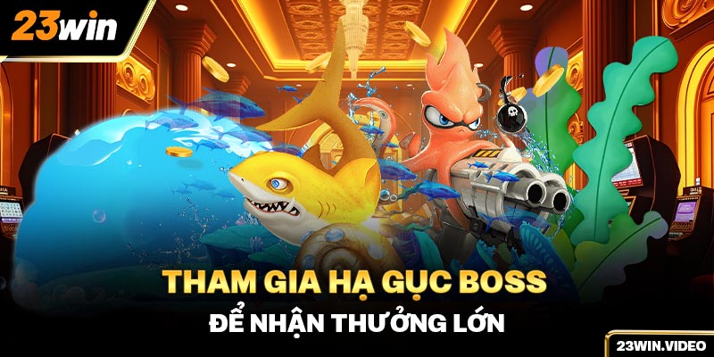 Tham gia hạ gục boss để nhận thưởng lớn