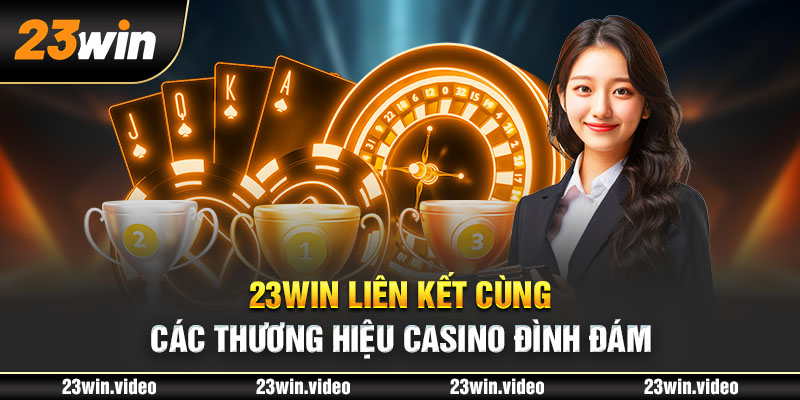 23win liên kết cùng các thương hiệu casino đình đám