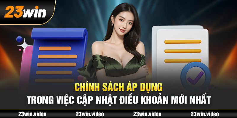 Chính sách áp dụng trong việc cập nhật điều khoản mới nhất