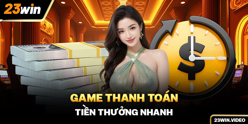 Game thanh toán tiền thưởng nhanh