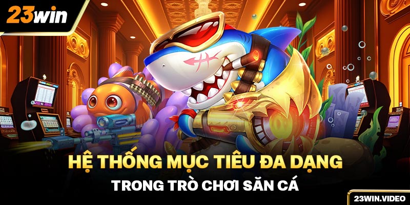 Hệ thống mục tiêu đa dạng trong trò chơi săn cá