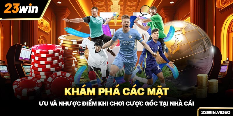 Khám phá các mặt ưu và nhược điểm khi chơi cược góc tại nhà cái