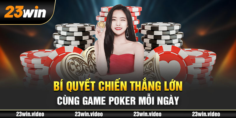 Bí quyết chiến thắng lớn cùng game Poker mỗi ngày