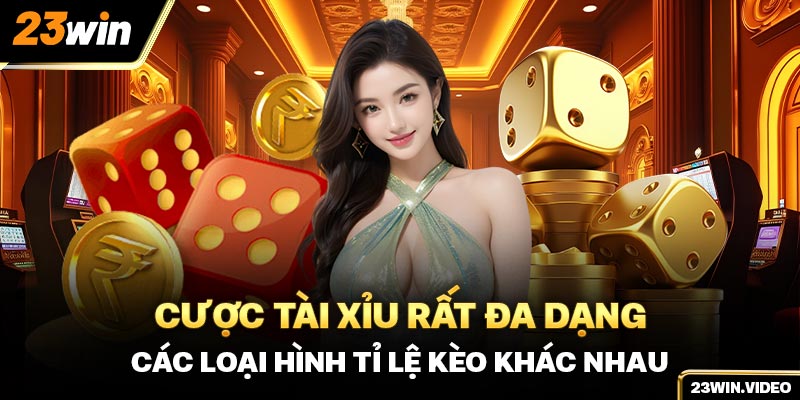 Cược tài xỉu rất đa dạng các loại hình tỉ lệ kèo khác nhau