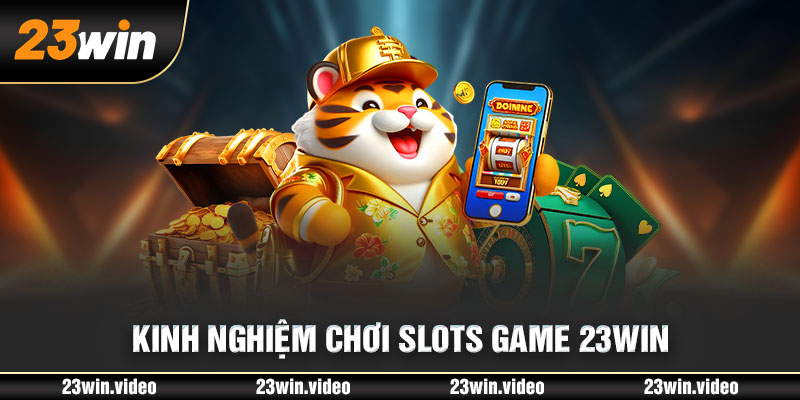 Kinh nghiệm chơi slots game 23win