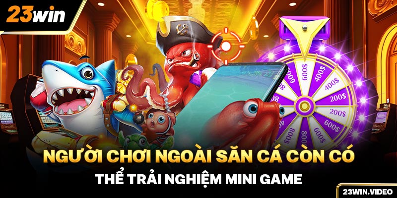 Người chơi ngoài săn cá còn có thể trải nghiệm mini game