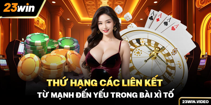 Thứ hạng các liên kết từ mạnh đến yếu trong bài xì tố