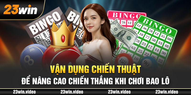 Vận dụng chiến thuật để nâng cao chiến thắng khi chơi bao lô