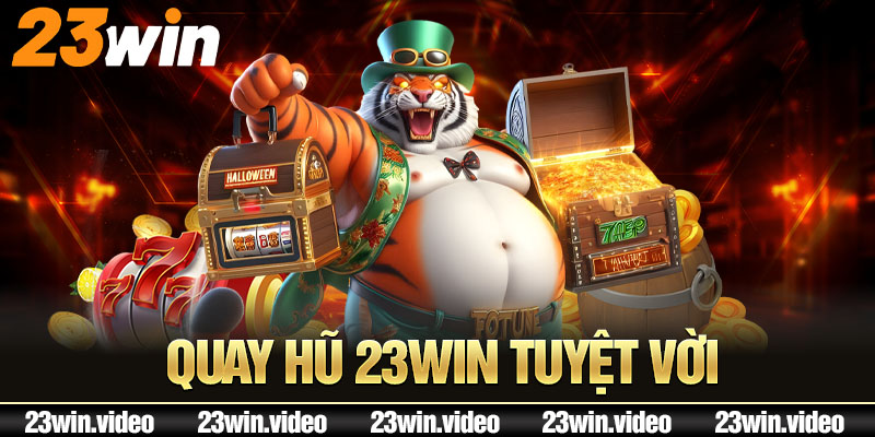 Quay hũ 23win tuyệt vời