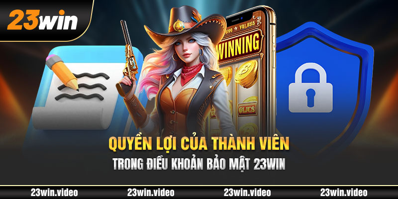 Quyền lợi của thành viên trong điều khoản bảo mật 23win